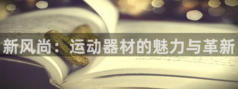 征途国际招商电话号码是多少:新风尚:运动器材的魅力与革新