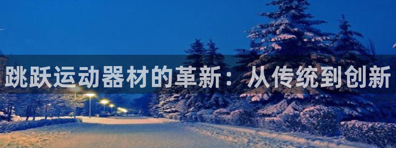 海南征途国际:跳跃运动器材的革新:从传统到创新